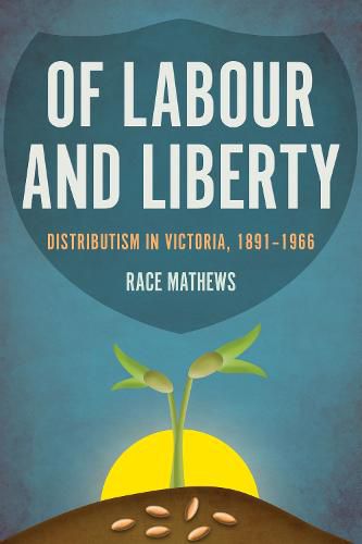 Of Labour and Liberty: Distributism in Victoria, 1891-1966