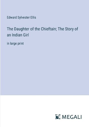 Cover image for The Daughter of the Chieftain; The Story of an Indian Girl