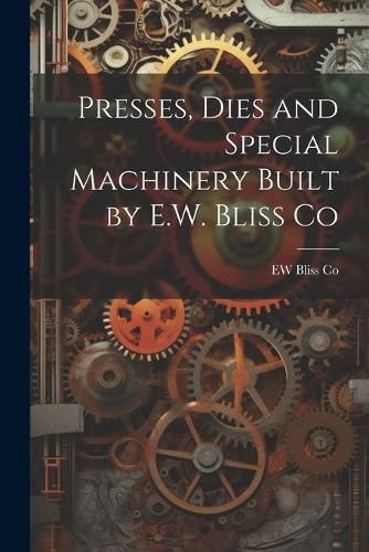 Cover image for Presses, Dies and Special Machinery Built by E.W. Bliss Co