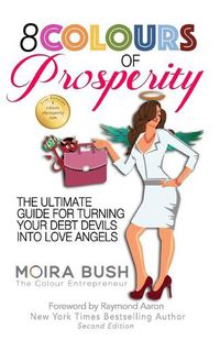 Cover image for 8 Colours of Prosperity: The Ultimate Guide for Turning Your Debt Devils Into Love Angels