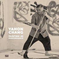 Cover image for Yahon Chang: Painting as Performance