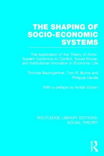 Cover image for The Shaping of Socio-Economic Systems (RLE Social Theory): The application of the theory of actor-system dynamics to conflict, social power, and institutional innovation in economic life