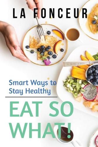 Eat So What! Smart Ways to Stay Healthy (Revised and Updated) Full Color Print