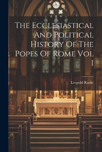 Cover image for The Ecclesiastical And Political History Of The Popes Of Rome Vol I