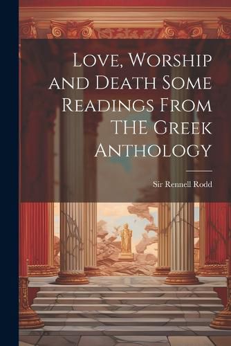 Cover image for Love, Worship and Death Some Readings From THE Greek Anthology