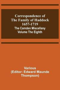 Cover image for Correspondence of the Family of Haddock 1657-1719; The Camden Miscellany: Volume the Eighth