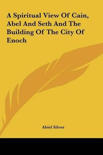 Cover image for A Spiritual View of Cain, Abel and Seth and the Building of the City of Enoch