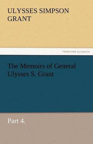 Cover image for The Memoirs of General Ulysses S. Grant, Part 4.