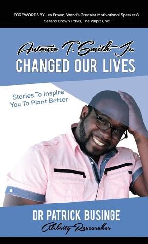 Cover image for Antonio T. Smith Jr. Changed Our Lives: Stories To Inspire You To Plant Better