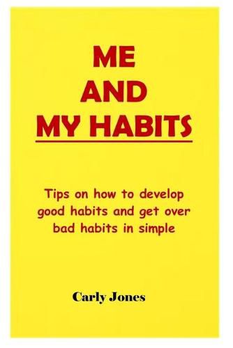 Me and My Habits: Tips on how to develop good habits and get over bad habits in simple ways.