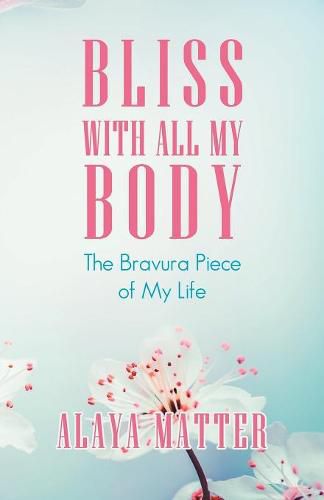 Cover image for Bliss with All My Body: The Bravura Piece of My Life