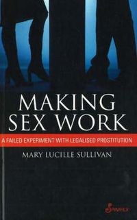 Cover image for Making Sex Work: A Failed Experiment with Legalised Prostitution