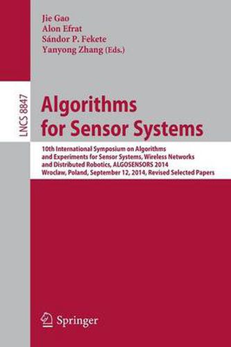 Cover image for Algorithms for Sensor Systems: 10th International Symposium on Algorithms and Experiments for Sensor Systems, Wireless Networks and Distributed Robotics, ALGOSENSORS 2014, Wroclaw, Poland, September 12, 2014, Revised Selected Papers