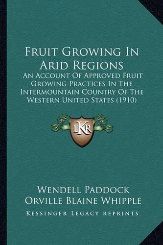 Cover image for Fruit Growing in Arid Regions: An Account of Approved Fruit Growing Practices in the Intermountain Country of the Western United States (1910)