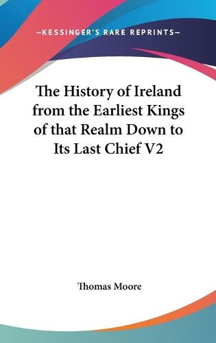 Cover image for The History of Ireland from the Earliest Kings of That Realm Down to Its Last Chief V2