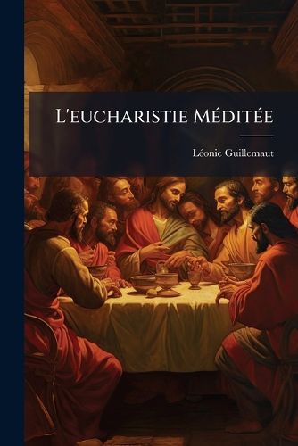 Cover image for L'Eucharistie M Dit E: Ou J Sus Mon Amour Et Ma Vie...