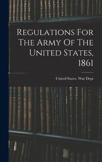 Cover image for Regulations For The Army Of The United States, 1861