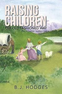 Cover image for Raising Children the Old Fashioned Way: for a better tomorrow