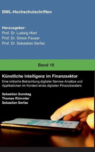 Cover image for Kunstliche Intelligenz im Finanzsektor: Eine kritische Betrachtung digitaler Service-Ansatze und Applikationen im Kontext eines digitalen Finanzberaters