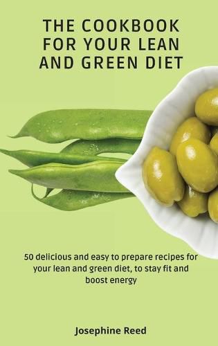 Cover image for The Cookbook for Your Lean and Green Diet: 50 delicious and easy to prepare recipes for your lean and green diet, to stay fit and boost energy