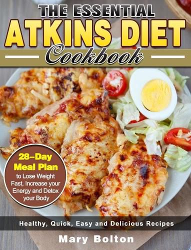 Cover image for The Essential Atkins Diet Cookbook: Healthy, Quick, Easy and Delicious Recipes with 28-Day Meal Plan to Lose Weight Fast, Increase your Energy and Detox your Body