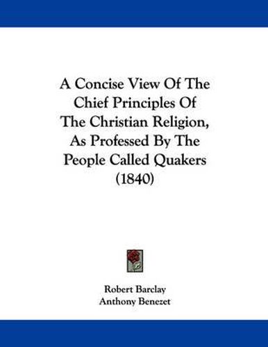 Cover image for A Concise View of the Chief Principles of the Christian Religion, as Professed by the People Called Quakers (1840)