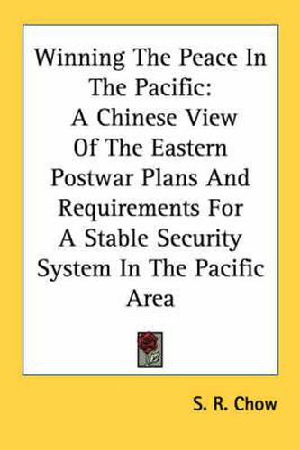 Cover image for Winning the Peace in the Pacific: A Chinese View of the Eastern Postwar Plans and Requirements for a Stable Security System in the Pacific Area