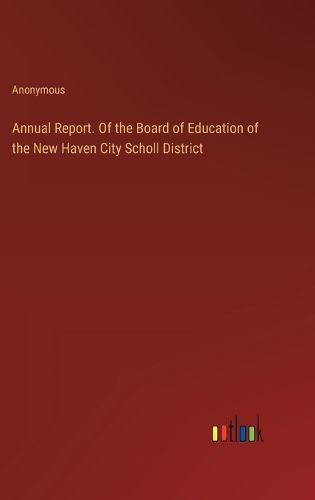 Annual Report. Of the Board of Education of the New Haven City Scholl District