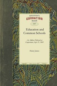 Cover image for Education and Common Schools: Delivered at Cooperstown, Otsego County, Sept. 21, and Repeated by Request, at Johnstown, Fulton County, Oct. 17, 1843