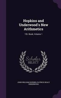 Cover image for Hopkins and Underwood's New Arithmetics: 1st- Book, Volume 1