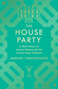 Cover image for The House Party: A Short History of Leisure, Pleasure and the Country House Weekend