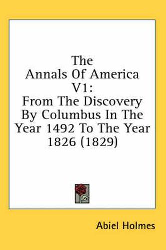 Cover image for The Annals of America V1: From the Discovery by Columbus in the Year 1492 to the Year 1826 (1829)