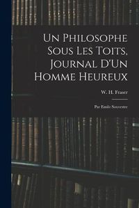 Cover image for Un Philosophe Sous Les Toits, Journal D'Un Homme Heureux: Par Emile Souvestre