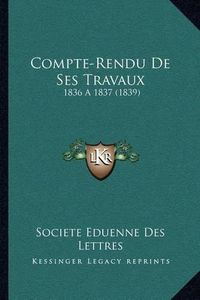 Cover image for Compte-Rendu de Ses Travaux: 1836 a 1837 (1839)