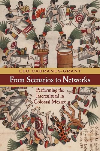 Cover image for From Scenarios to Networks: Performing the Intercultural in Colonial Mexico