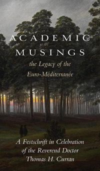 Cover image for Academic Musings: The Legacy of the Euro-Mediterranee: A Festschrift in Honour of the Rev. Dr. Thomas Curran