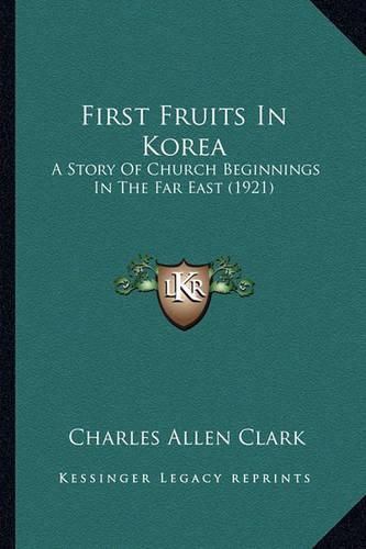 First Fruits in Korea: A Story of Church Beginnings in the Far East (1921)