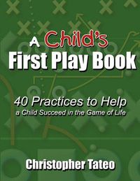 Cover image for A Child's First Play Book: 40 Practices to Help a Child Succeed in the Game of Life