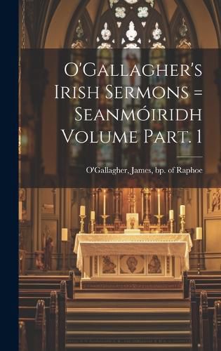 Cover image for O'Gallagher's Irish Sermons = Seanmoiridh Volume Part. 1