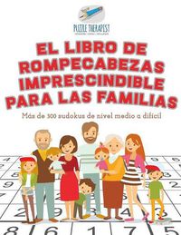 Cover image for El libro de rompecabezas imprescindible para las familias Mas de 300 sudokus de nivel medio a dificil