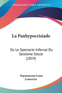 Cover image for La Panhypocrisiade: Ou Le Spectacle Infernal Du Seizieme Siecle (1819)