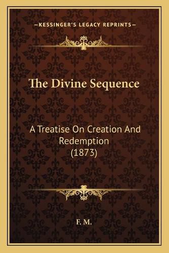 Cover image for The Divine Sequence: A Treatise on Creation and Redemption (1873)