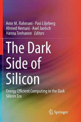Cover image for The Dark Side of Silicon: Energy Efficient Computing in the Dark Silicon Era