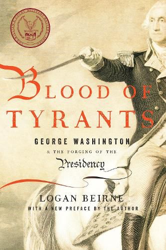 Cover image for Blood of Tyrants: George Washington & the Forging of the Presidency