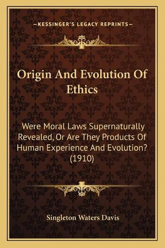 Cover image for Origin and Evolution of Ethics: Were Moral Laws Supernaturally Revealed, or Are They Products of Human Experience and Evolution? (1910)