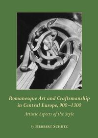 Cover image for Romanesque Art and Craftsmanship in Central Europe, 900-1300: Artistic Aspects of the Style