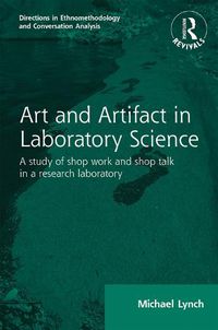 Cover image for Routledge Revivals: Art and Artifact in Laboratory Science (1985): A study of shop work and shop talk in a research laboratory