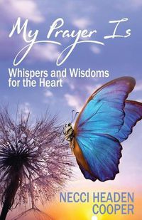 Cover image for My Prayer Is: Whispers and Wisdoms for the Heart