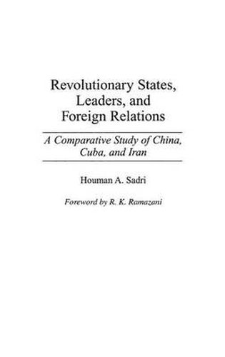 Cover image for Revolutionary States, Leaders, and Foreign Relations: A Comparative Study of China, Cuba, and Iran