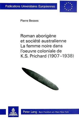Cover image for Roman Aborigene Et Societe Australienne: La Femme Noire Dans L'Oeuvre Coloniale de K.S. Prichard (1907-1938)